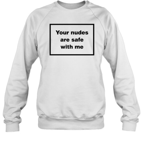 Your Nudes Are Safe With Me Shirt
