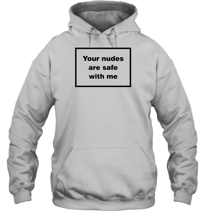 Your Nudes Are Safe With Me Shirt 2