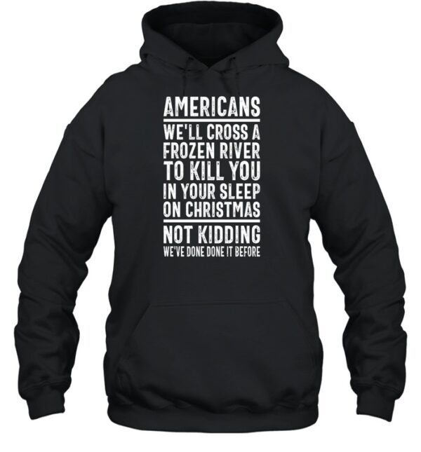 Americans We'Ll Cross A Frozen River To Kill You In Your Sleep On Christmas Shirt