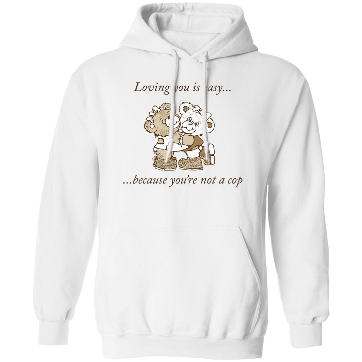 Bear Loving You Is Easy Because You’re Not A Cop Shirt 1