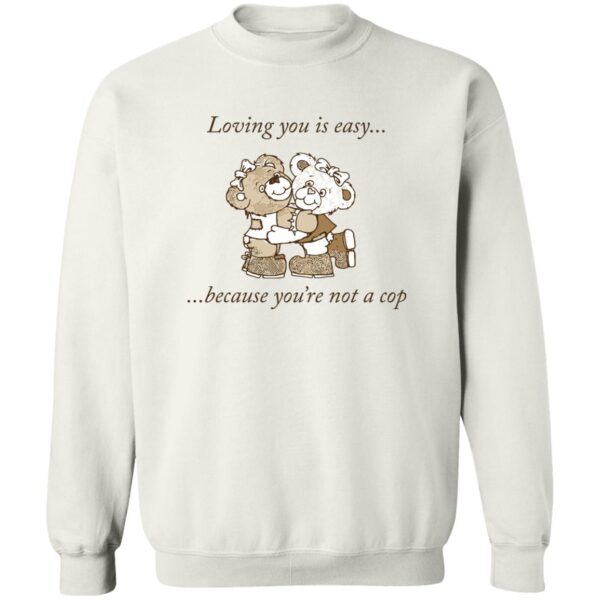 Bear Loving You Is Easy Because You'Re Not A Cop Shirt