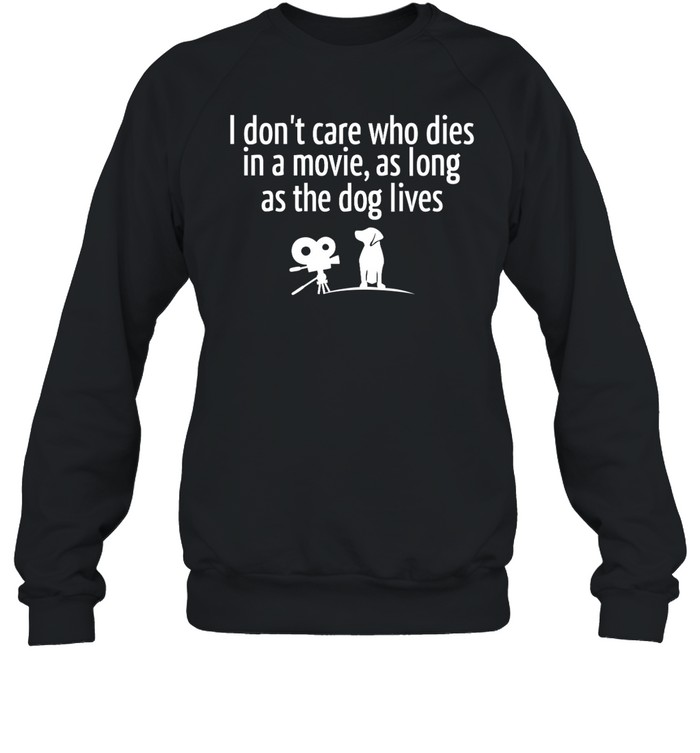 I Don’t Care Who Dies In A Movie As Long As The Dog Lives Shirt 1