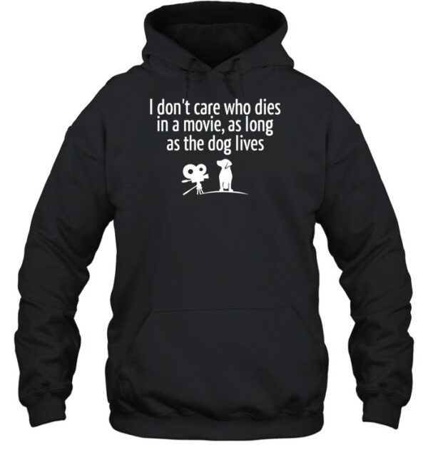 I Don'T Care Who Dies In A Movie As Long As The Dog Lives Shirt
