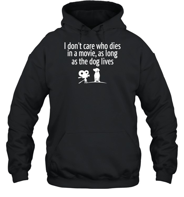 I Don’t Care Who Dies In A Movie As Long As The Dog Lives Shirt 2