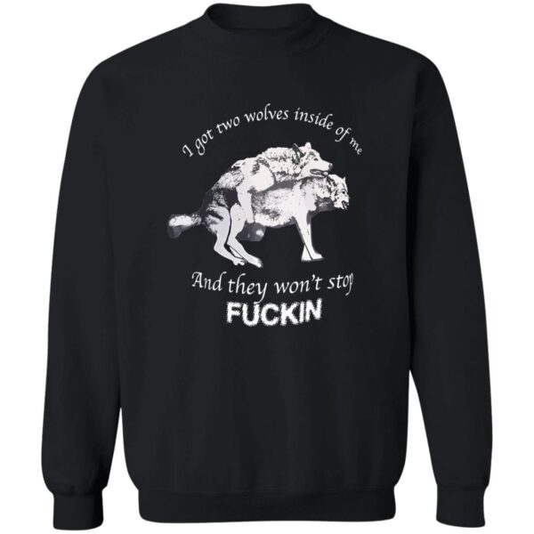 I Have Two Wolves Inside Me And They Won'T Stop Fucking Shirt