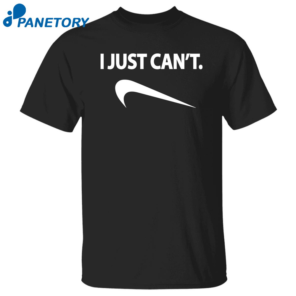 I Just Can’t Shirt