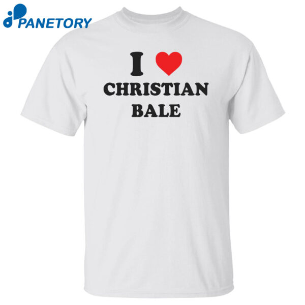 I Love Christian Bale Shirt