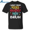 I Went From Mama To Mommy To Mom To Bruh Shirt