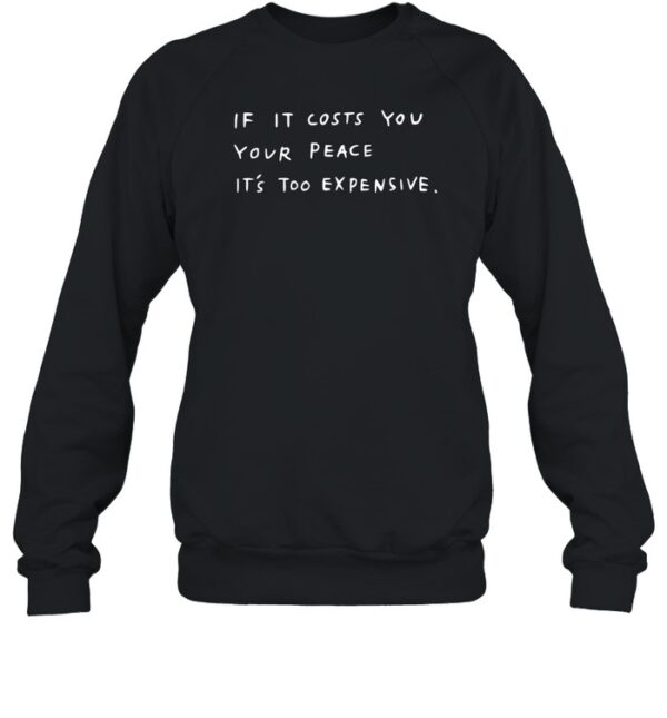 If It Costs You Your Peace It'S Too Expensive Shirt