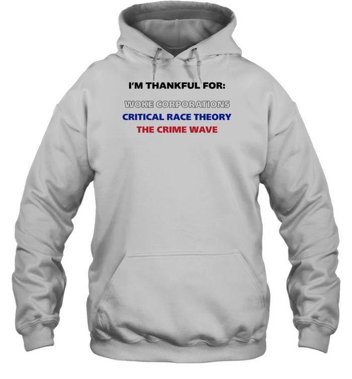 I'M Thankful For Woke Corporations Critical Race Theory The Crime Wave Shirt 1