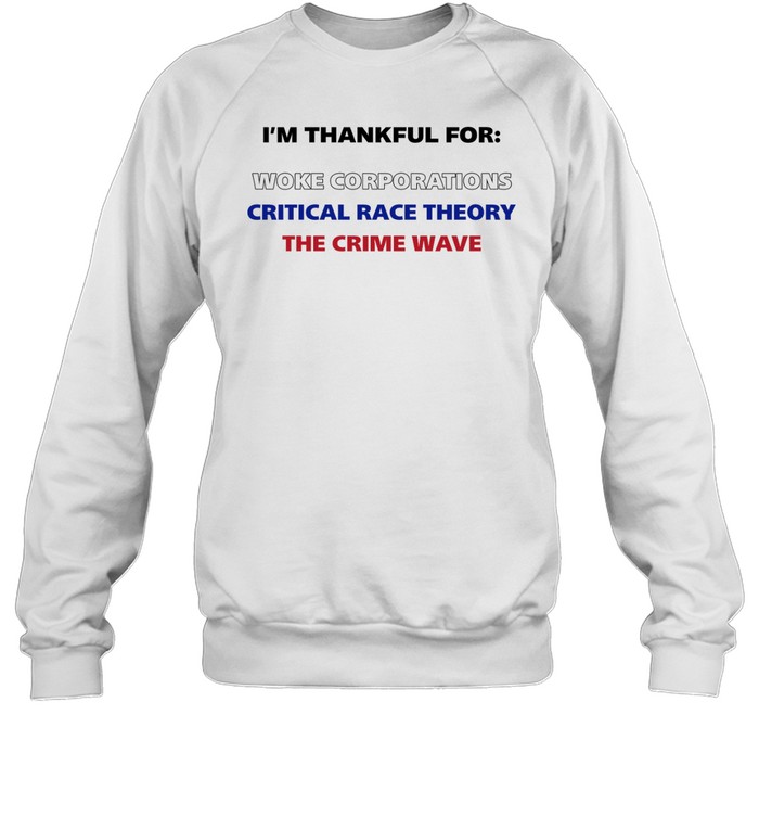 I'M Thankful For Woke Corporations Critical Race Theory The Crime Wave Shirt 12