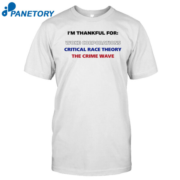I'M Thankful For Woke Corporations Critical Race Theory The Crime Wave Shirt