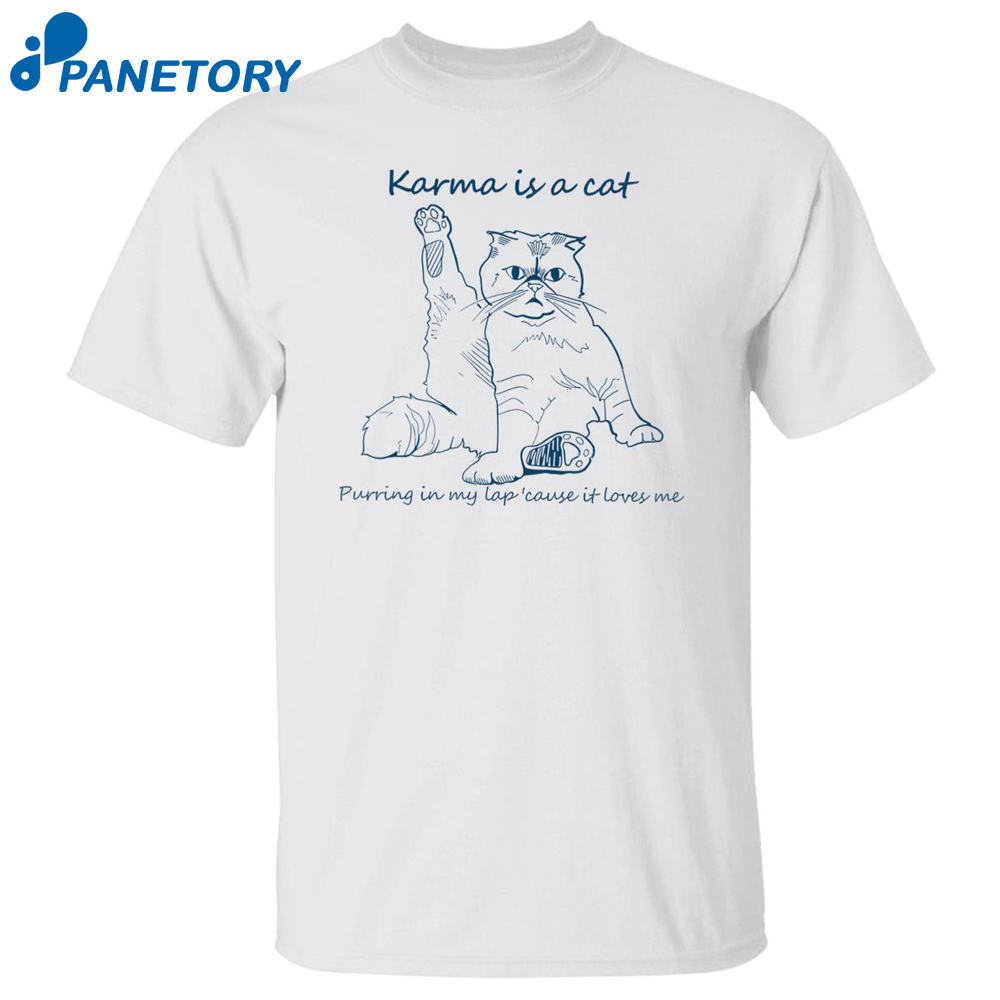 Karma Is A Cat Purring In My Lap Cause It Loves Me Shirt