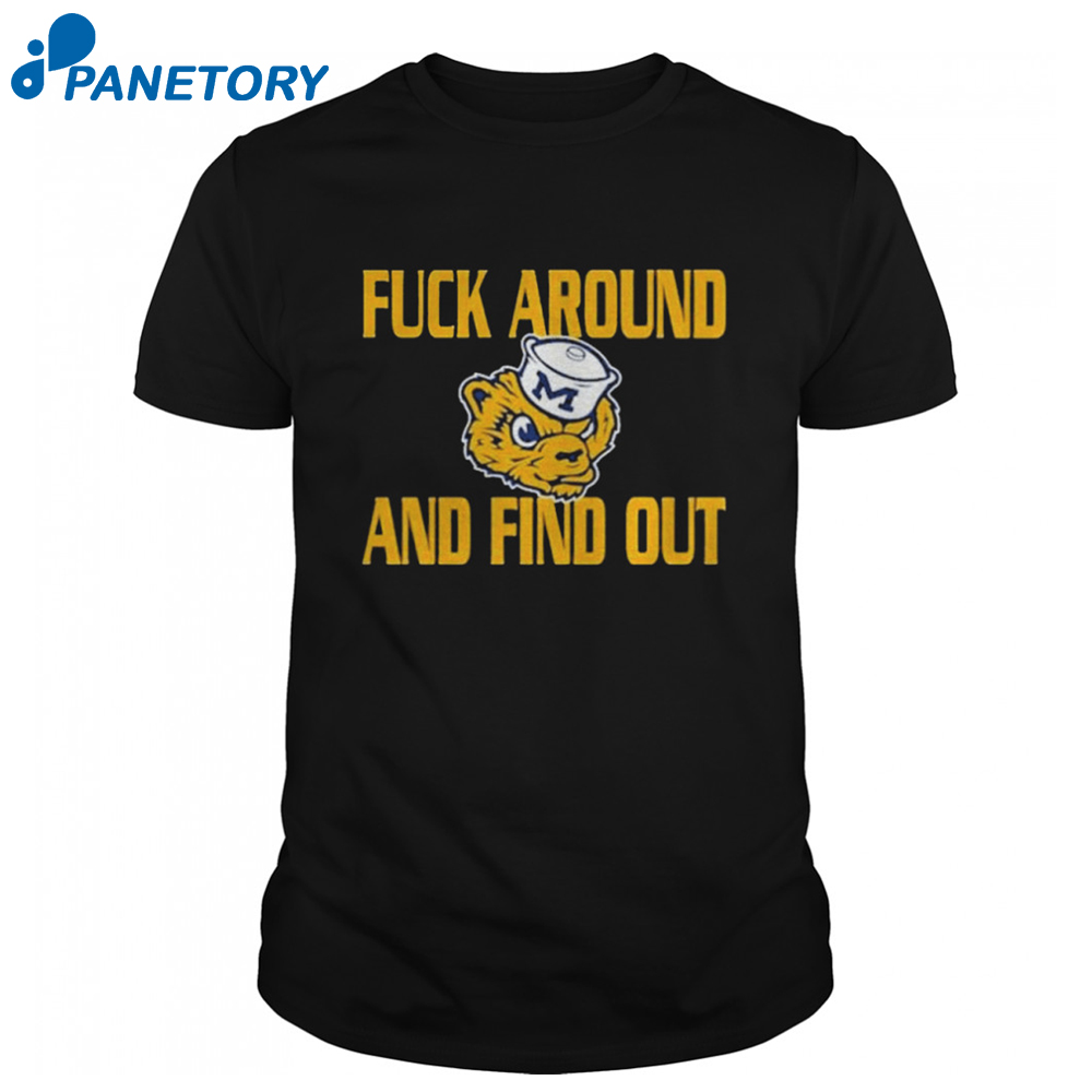 Michigan Wolverines Fuck Around And Find Out Shirt