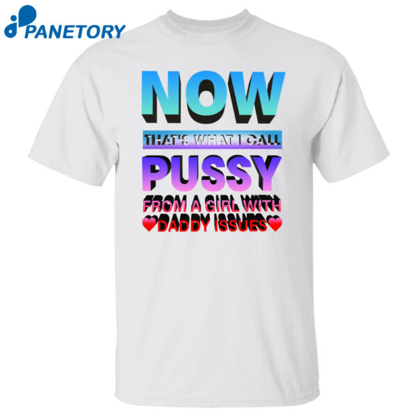 Now That'S What I Call Pussy From A Girl With Daddy Shirt