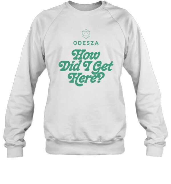 Odesza How Did I Get Here Shirt