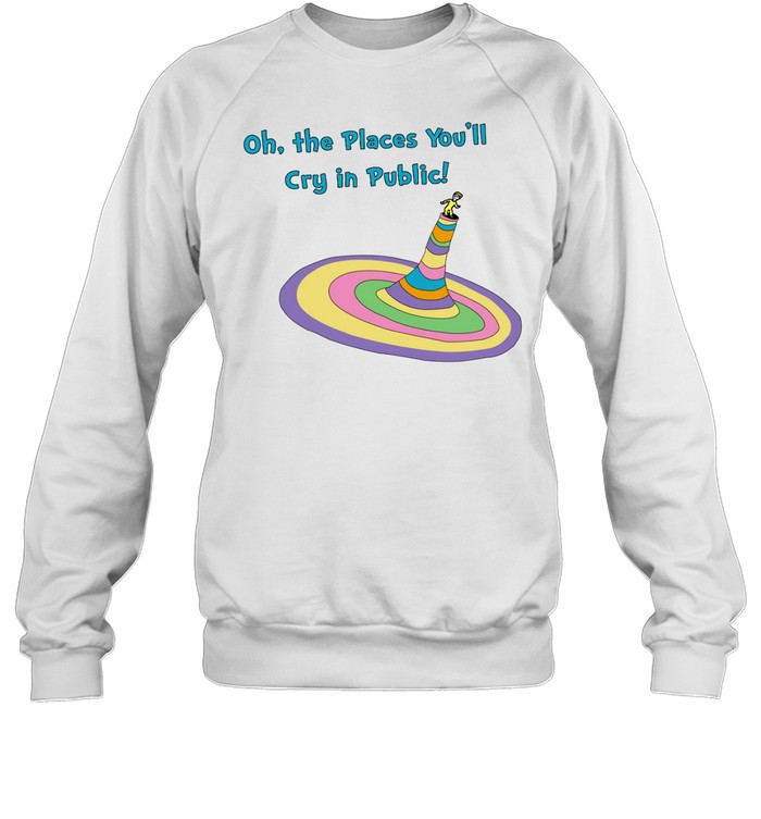 Oh The Places You'Ll Cry In Public Shirt 2