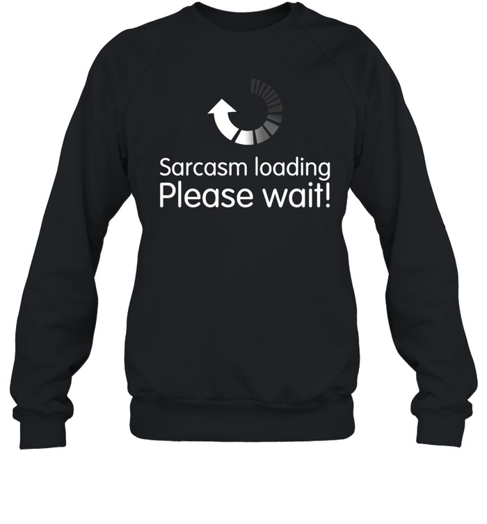 Sarcasm Loading Please Wait Shirt 2