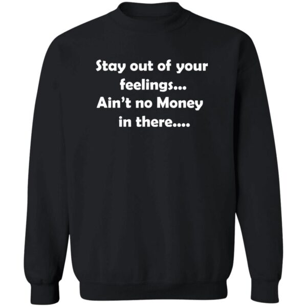 Stay Out Of Your Feelings Ain'T No Money In There Shirt