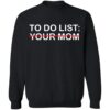To Do List Your Mom Shirt 2