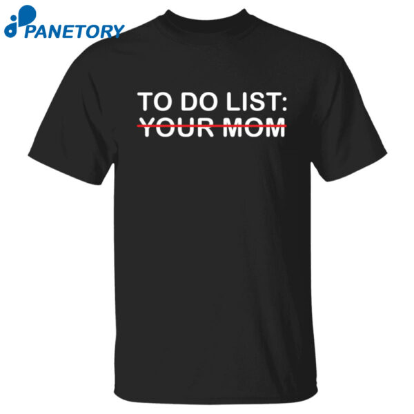 To Do List Your Mom Shirt