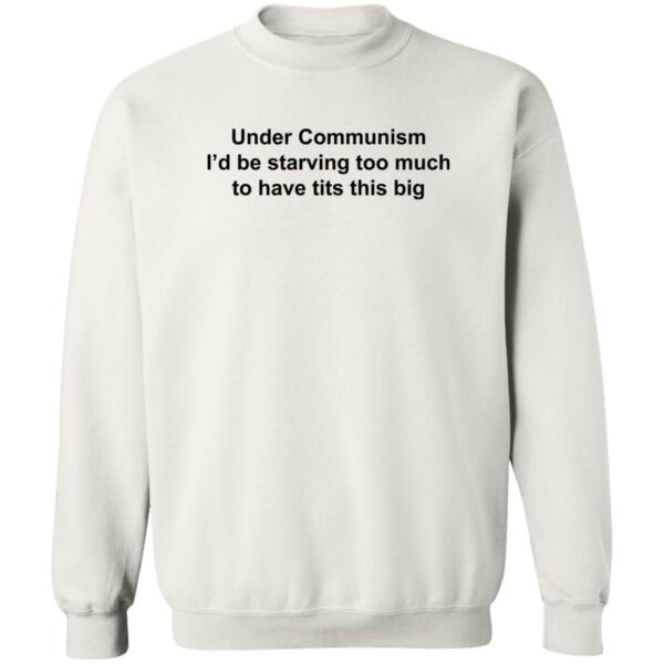 Under Communism I'D Be Starving Too Much To Have Tits This Big Shirt