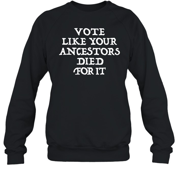 Vote Like Your Ancestors Died For It Shirt 2