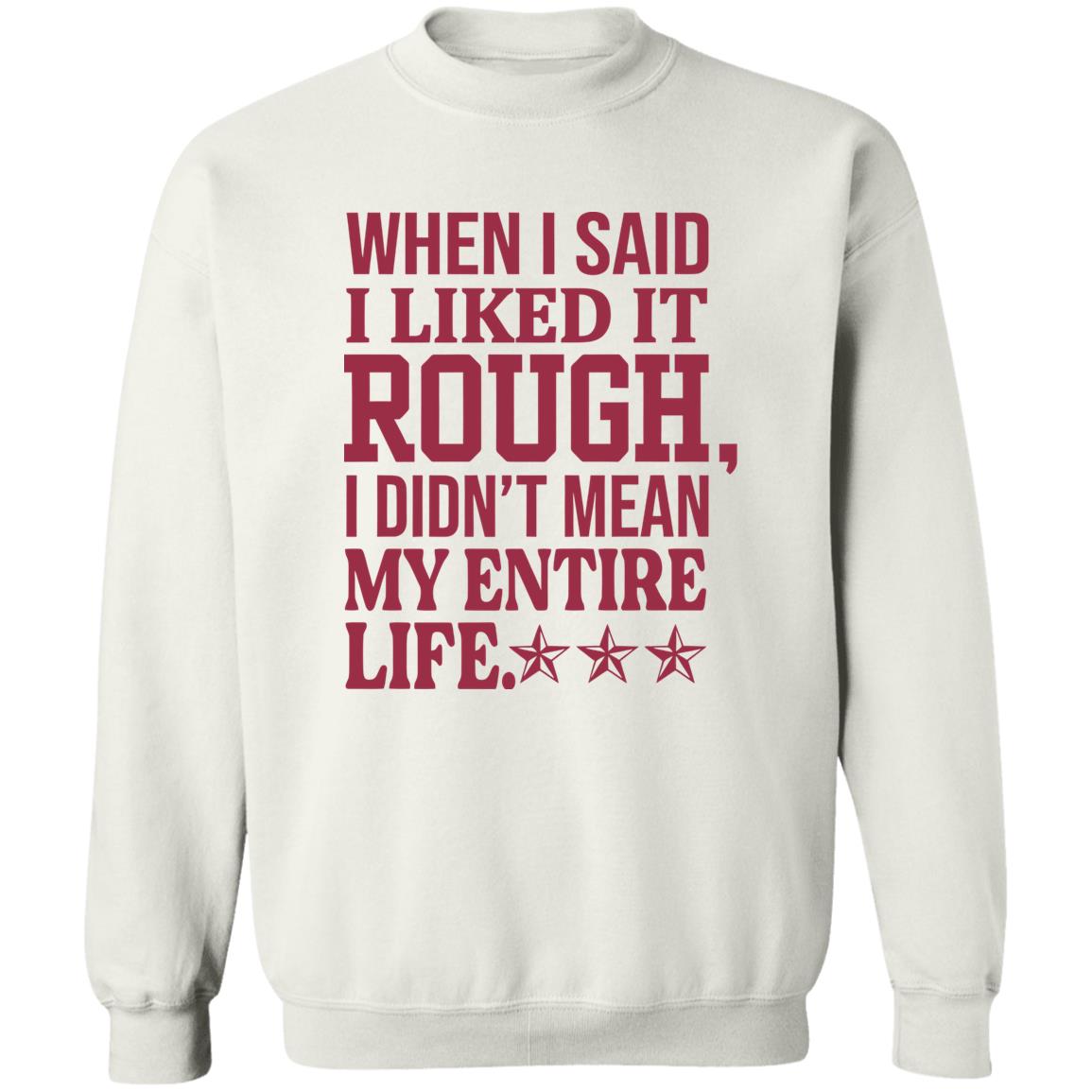 When I Said I Liked It Rough I Didn’t Mean My Entire Life Shirt 2