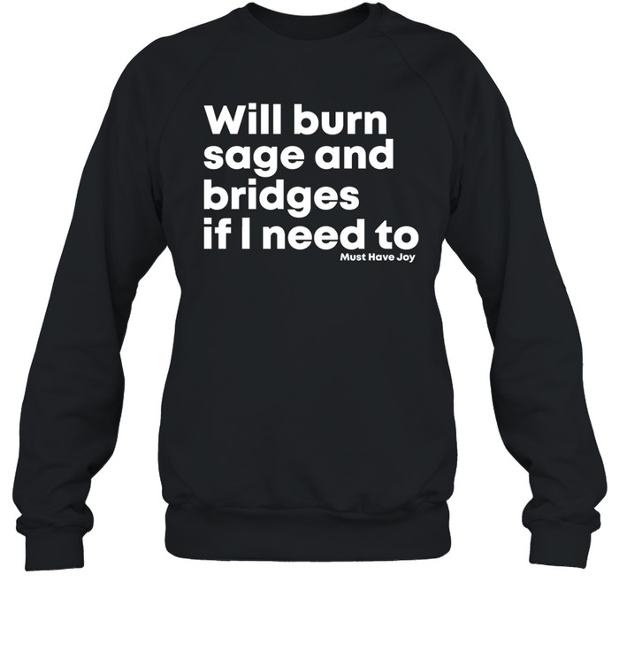 Will Burn Sage And Bridges If I Need To Shirt 12