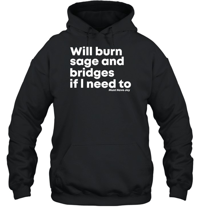 Will Burn Sage And Bridges If I Need To Shirt 32