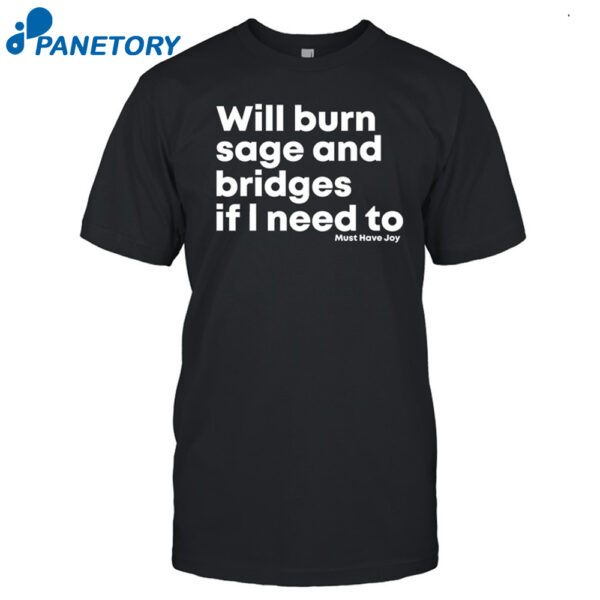 Will Burn Sage And Bridges If I Need To Shirt
