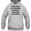 Your Fear Of Looking Stupid Holding You Back Shirt 2