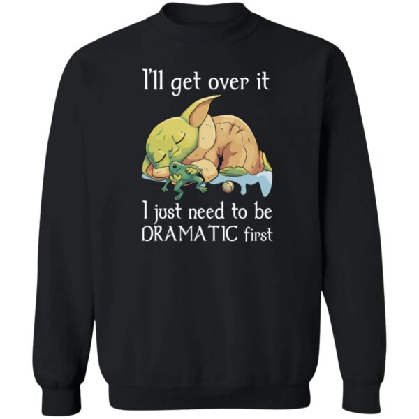 Baby Yoda I'Ll Get Over It I Just Need To Be Dramatic First Shirt