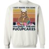 Bear I Just Baked You Some Shut The Fucupcakes Shirt 1