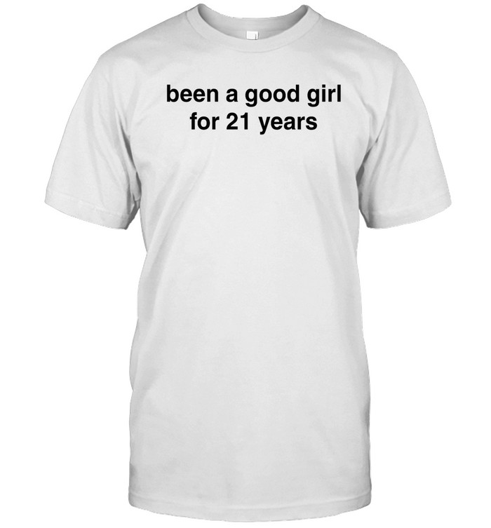 Been A Good Girl For 21 Years Shirt