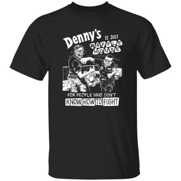 Denny Is Just Waffle House For People Who Don'T Know How To Fight Shirt