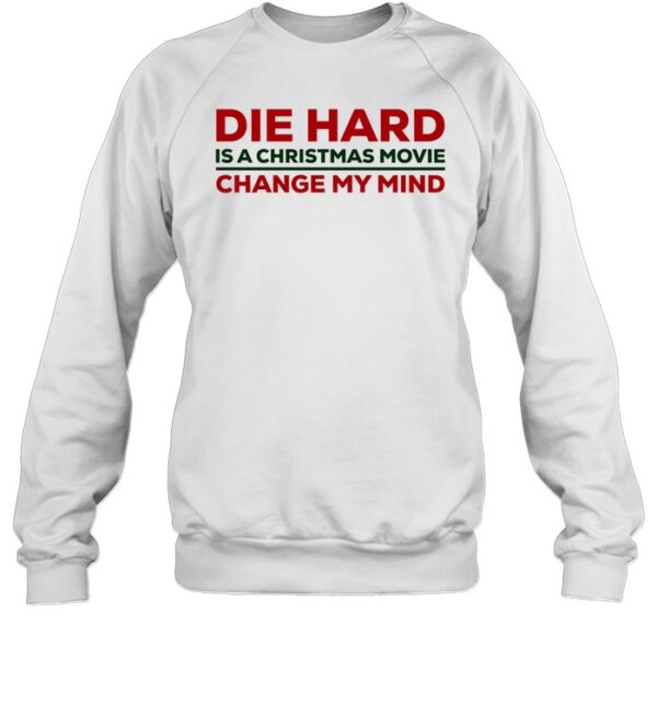 Die Hard Is A Christmas Movie Change My Mind Shirt