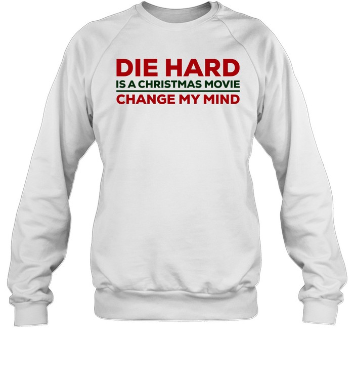 Die Hard Is A Christmas Movie Change My Mind Shirt 1