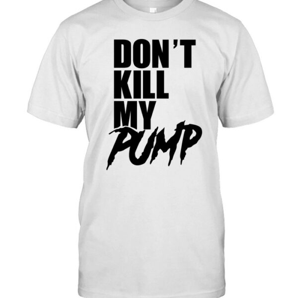 Don't Kill My Pump Shirt