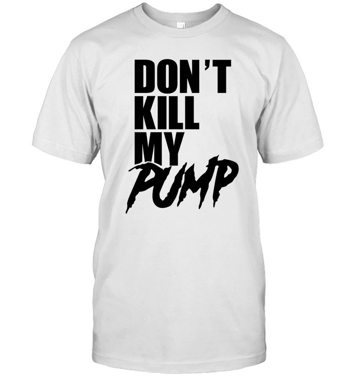 Don'T Kill My Pump Shirt 2