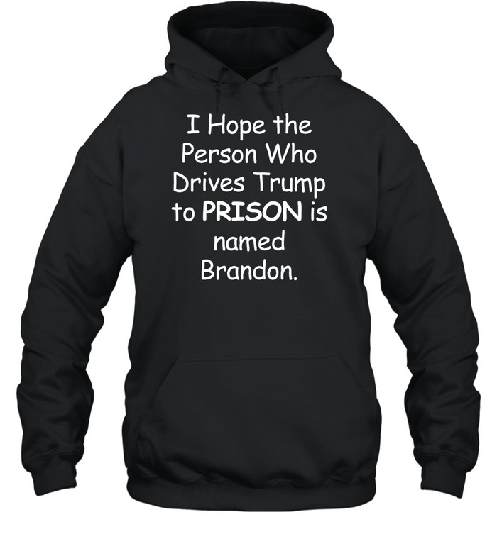 I Hope The Person Who Drive Trump To Prison Is Named On Shirt 1