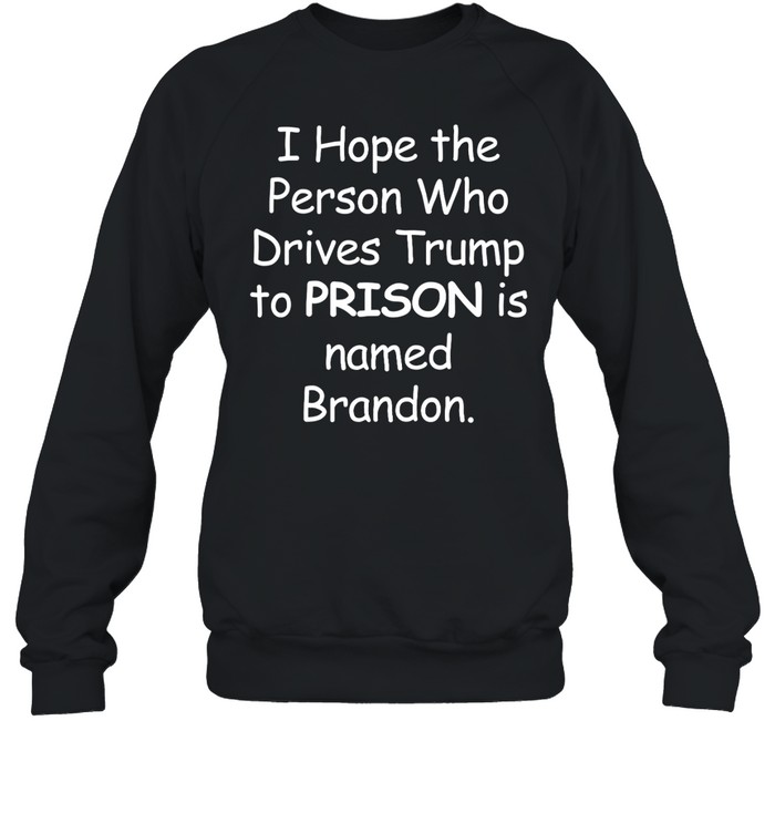 I Hope The Person Who Drive Trump To Prison Is Named On Shirt 2