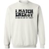 I Match Energy So How We Gon Act Today Shirt 2