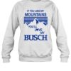 If You Like My Mountains You'Ll Love My Busch T-Shirt 1