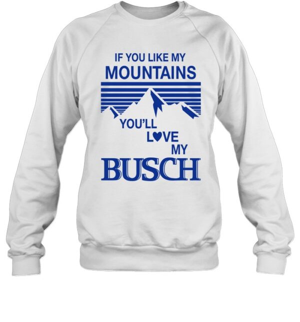 If You Like My Mountains You'Ll Love My Busch T-Shirt