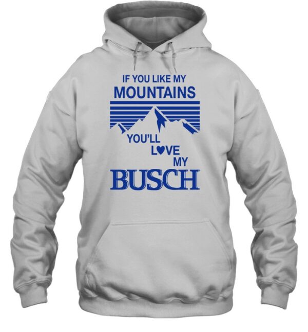 If You Like My Mountains You'Ll Love My Busch T-Shirt