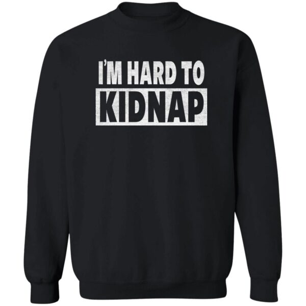 I'M Hard To Kidnap Shirt