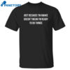 Just Because I’m Awake Doesn’t Mean I’m Ready To Do Things Shirt