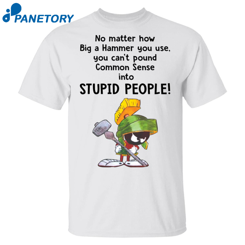 Marvin The Martian No Matter How Big A Hammer You Use You Can’t Common Sense Shirt