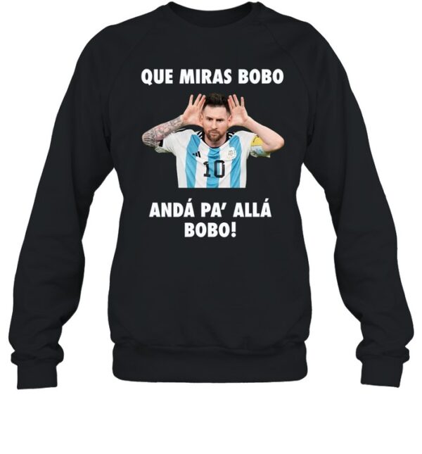 Messi Que Miras Bobo Anda Pa Alla Bobo Shirt